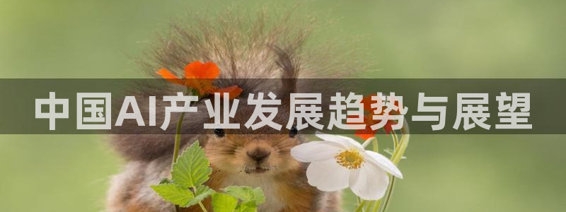 奇亿娱乐.ccmpc29官网版下载：中国AI产业发展趋势与展望