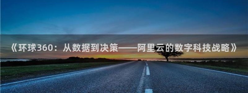 奇亿娱乐体育和杏耀是哪个公司的：《环球360：从数据到决策——阿里云的数字科技战略》