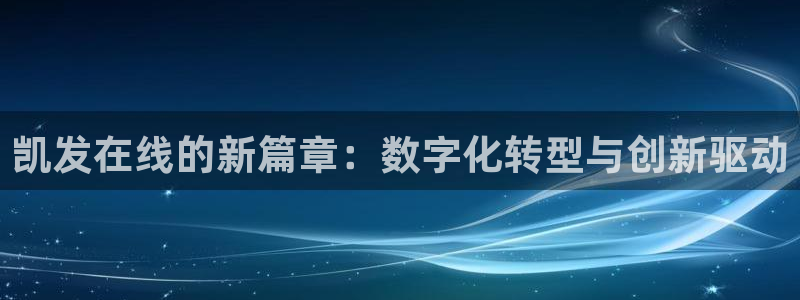 奇亿娱乐体育官网入口登录：凯发在线的新篇章：数字化转型与创新驱动