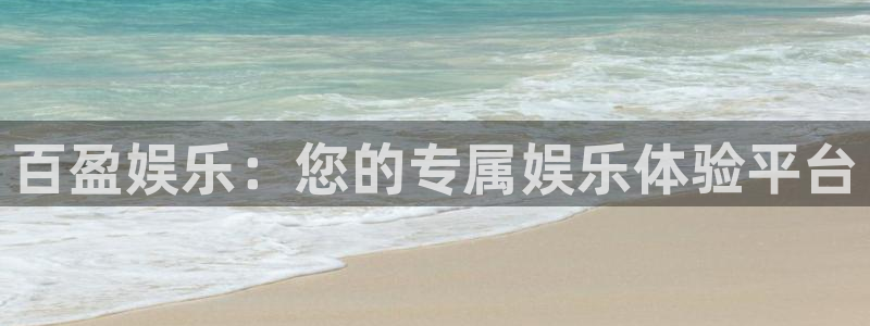 奇亿娱乐官网注册：百盈娱乐：您的专属娱乐体验平台