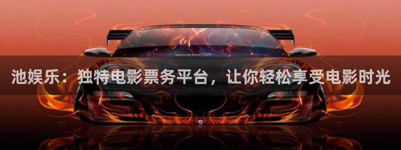 奇亿娱乐体育凯捷平台注册：池娱乐：独特电影票务平台，让你轻松享受电影时光