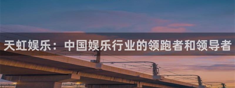 奇亿娱乐预测pc在线预测网址：天虹娱乐：中国娱乐行业的领跑者和领导者