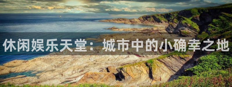 奇亿娱乐2登录：休闲娱乐天堂：城市中的小确幸之地