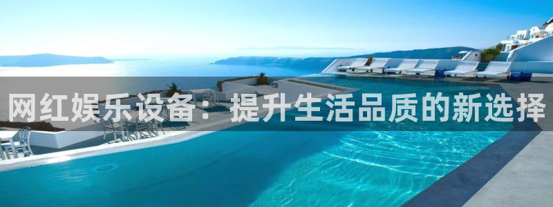 奇亿娱乐平台：网红娱乐设备：提升生活品质的新选择