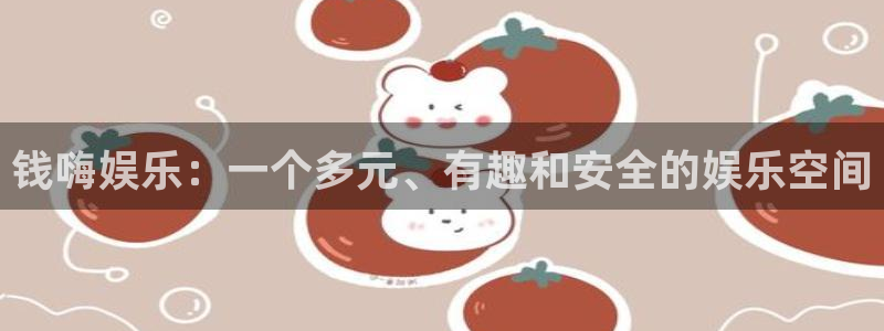 奇亿娱乐集团股票：钱嗨娱乐：一个多元、有趣和安全的娱乐空间